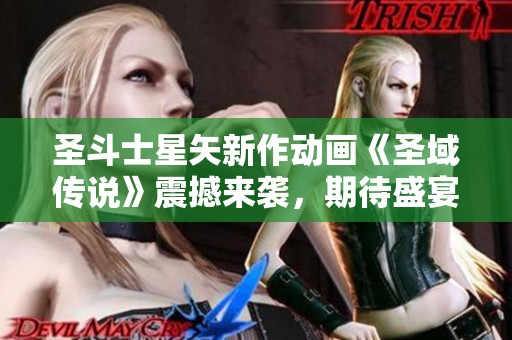 圣斗士星矢新作动画《圣域传说》震撼来袭，期待盛宴即将开启