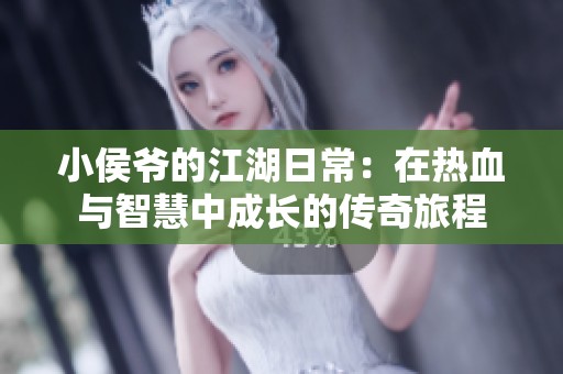 小侯爷的江湖日常：在热血与智慧中成长的传奇旅程