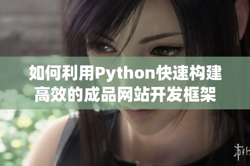 如何利用Python快速构建高效的成品网站开发框架