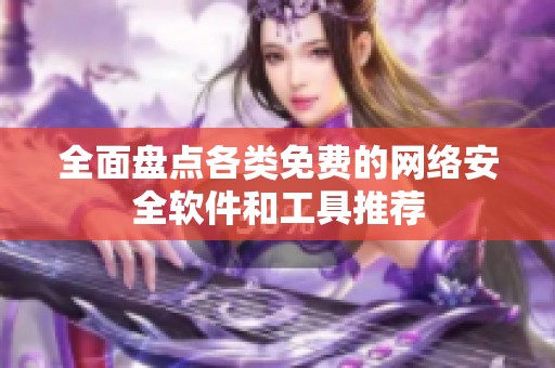 全面盘点各类免费的网络安全软件和工具推荐