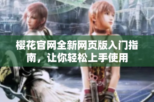 樱花官网全新网页版入门指南，让你轻松上手使用