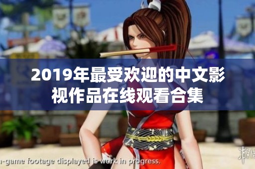 2019年最受欢迎的中文影视作品在线观看合集