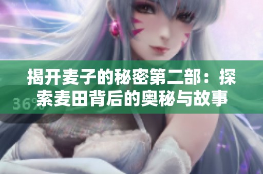 揭开麦子的秘密第二部：探索麦田背后的奥秘与故事