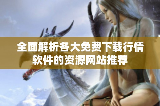 全面解析各大免费下载行情软件的资源网站推荐