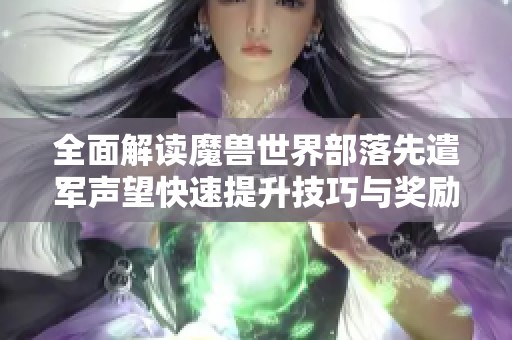 全面解读魔兽世界部落先遣军声望快速提升技巧与奖励兑换指南