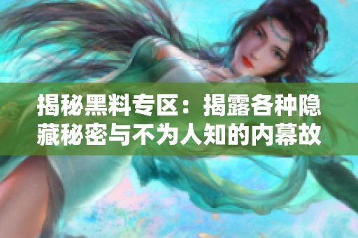 揭秘黑料专区：揭露各种隐藏秘密与不为人知的内幕故事