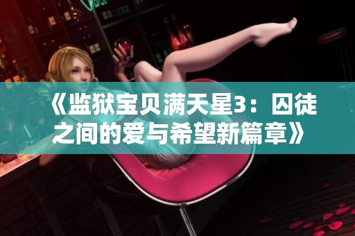 《监狱宝贝满天星3：囚徒之间的爱与希望新篇章》