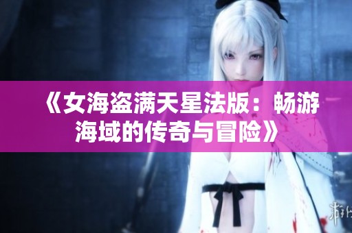 《女海盗满天星法版：畅游海域的传奇与冒险》