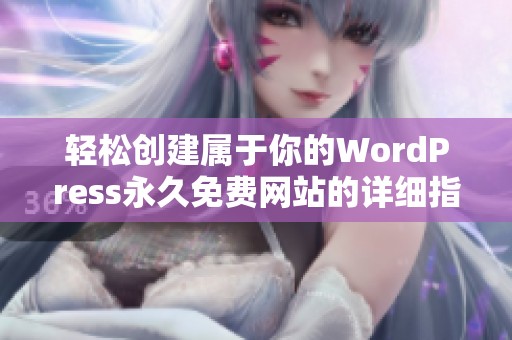 轻松创建属于你的WordPress永久免费网站的详细指南