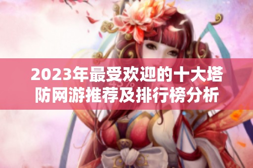 2023年最受欢迎的十大塔防网游推荐及排行榜分析