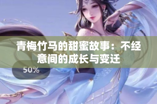 青梅竹马的甜蜜故事：不经意间的成长与变迁