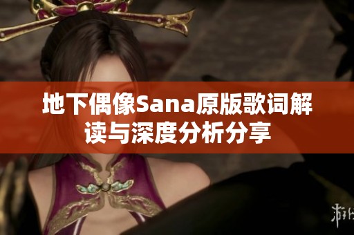地下偶像Sana原版歌词解读与深度分析分享