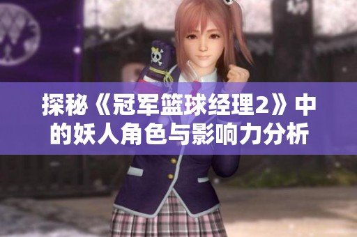 探秘《冠军篮球经理2》中的妖人角色与影响力分析