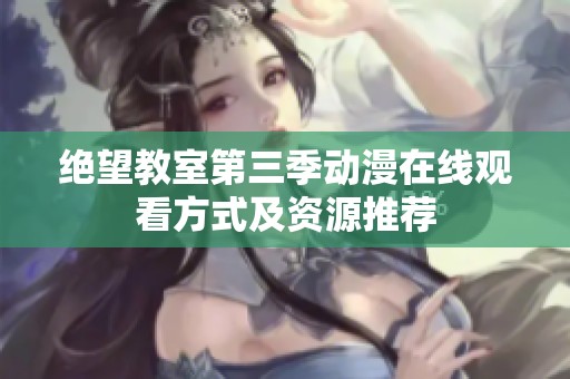 绝望教室第三季动漫在线观看方式及资源推荐