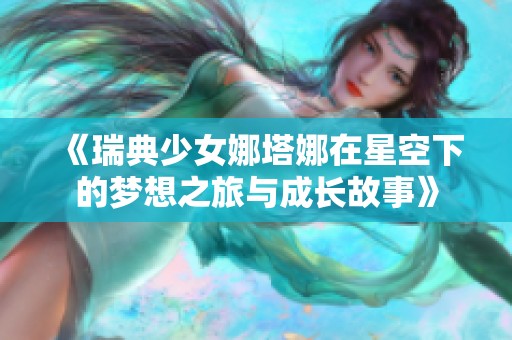 《瑞典少女娜塔娜在星空下的梦想之旅与成长故事》