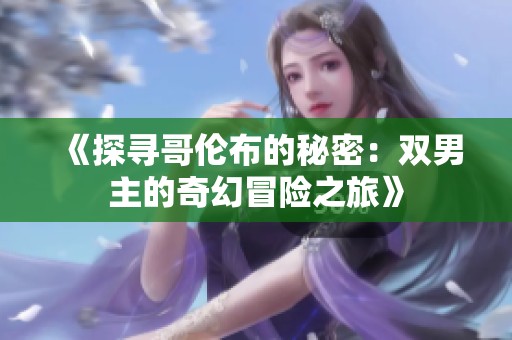 《探寻哥伦布的秘密：双男主的奇幻冒险之旅》