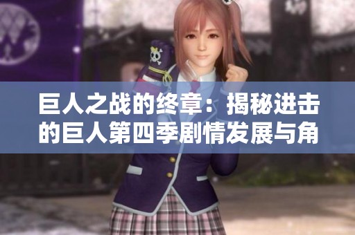 巨人之战的终章：揭秘进击的巨人第四季剧情发展与角色命运