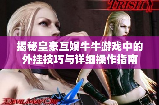 揭秘皇豪互娱牛牛游戏中的外挂技巧与详细操作指南