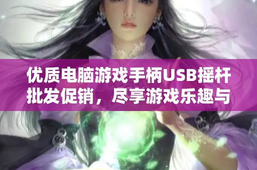 优质电脑游戏手柄USB摇杆批发促销，尽享游戏乐趣与优惠价格