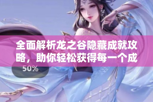 全面解析龙之谷隐藏成就攻略，助你轻松获得每一个成就