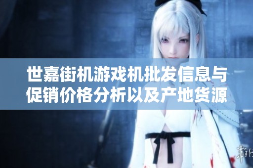 世嘉街机游戏机批发信息与促销价格分析以及产地货源探讨