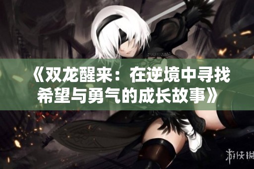 《双龙醒来：在逆境中寻找希望与勇气的成长故事》