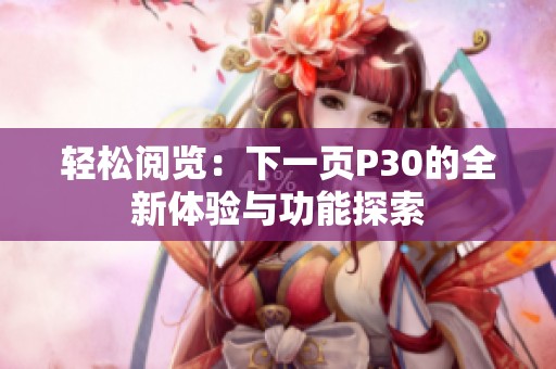 轻松阅览：下一页P30的全新体验与功能探索