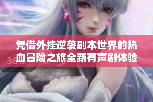 凭借外挂逆袭副本世界的热血冒险之旅全新有声剧体验