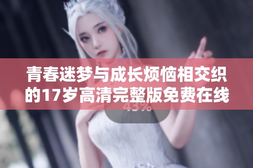 青春迷梦与成长烦恼相交织的17岁高清完整版免费在线观看