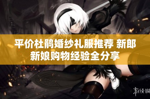 平价杜鹃婚纱礼服推荐 新郎新娘购物经验全分享