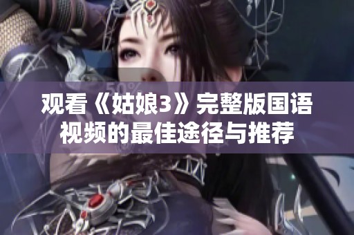观看《姑娘3》完整版国语视频的最佳途径与推荐