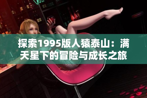 探索1995版人猿泰山：满天星下的冒险与成长之旅