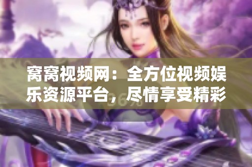 窝窝视频网：全方位视频娱乐资源平台，尽情享受精彩！