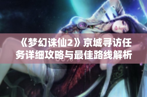 《梦幻诛仙2》京城寻访任务详细攻略与最佳路线解析