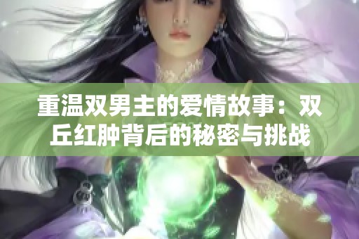 重温双男主的爱情故事：双丘红肿背后的秘密与挑战