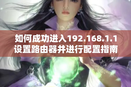 如何成功进入192.168.1.1设置路由器并进行配置指南