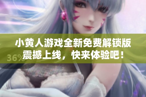 小黄人游戏全新免费解锁版震撼上线，快来体验吧！