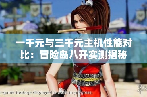 一千元与三千元主机性能对比：冒险岛八开实测揭秘