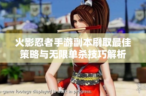 火影忍者手游副本刷取最佳策略与无限单杀技巧解析