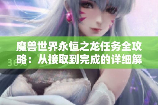 魔兽世界永恒之龙任务全攻略：从接取到完成的详细解析与技巧分享