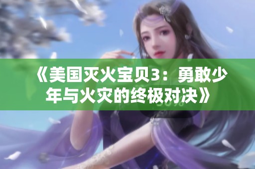 《美国灭火宝贝3：勇敢少年与火灾的终极对决》