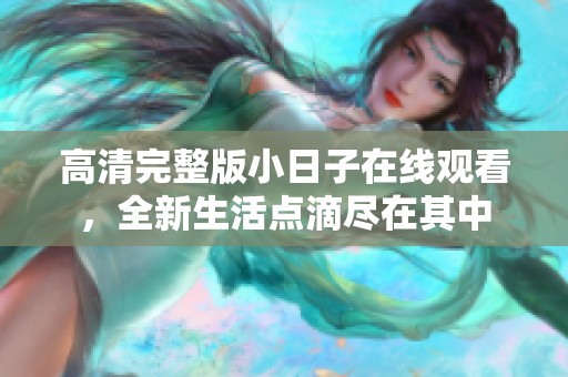 高清完整版小日子在线观看，全新生活点滴尽在其中