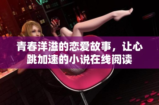 青春洋溢的恋爱故事，让心跳加速的小说在线阅读