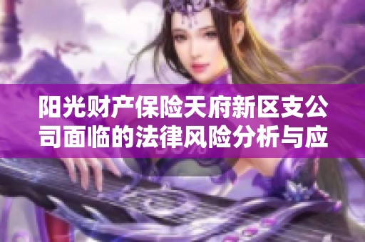 阳光财产保险天府新区支公司面临的法律风险分析与应对策略