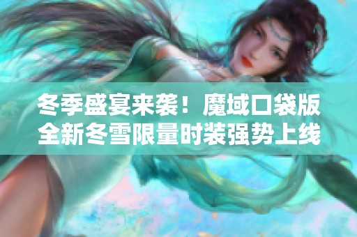 冬季盛宴来袭！魔域口袋版全新冬雪限量时装强势上线