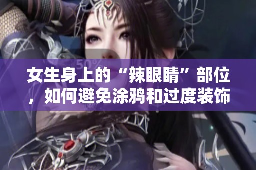 女生身上的“辣眼睛”部位，如何避免涂鸦和过度装饰