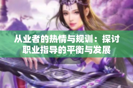 从业者的热情与规训：探讨职业指导的平衡与发展