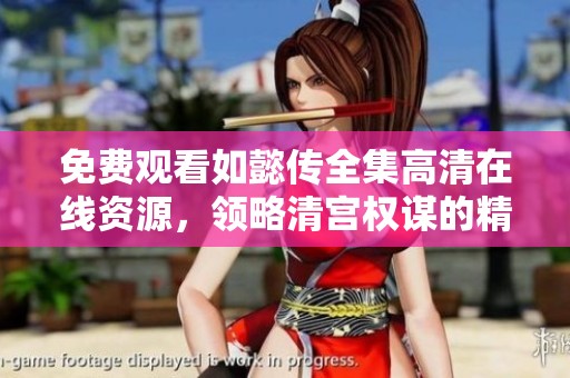 免费观看如懿传全集高清在线资源，领略清宫权谋的精彩故事