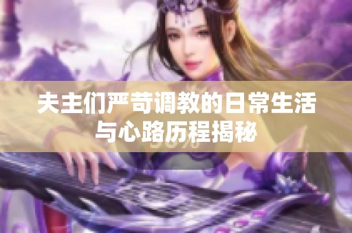 夫主们严苛调教的日常生活与心路历程揭秘