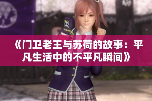 《门卫老王与苏荷的故事：平凡生活中的不平凡瞬间》